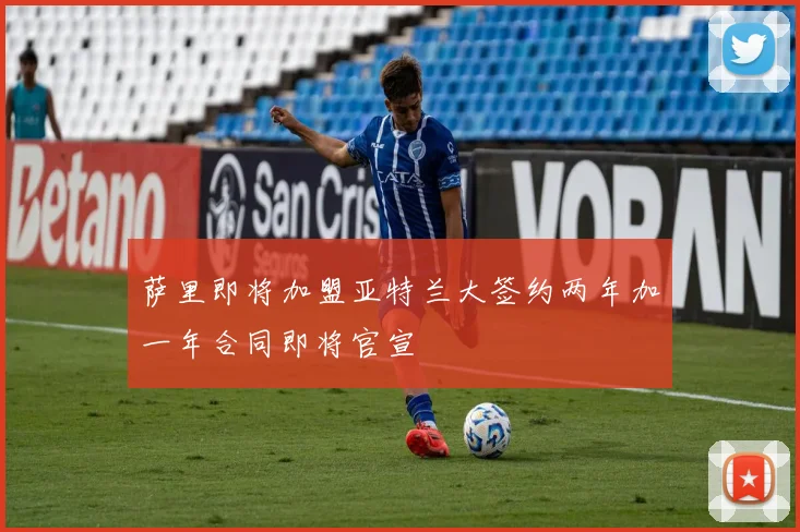 萨里即将加盟亚特兰大签约两年加一年合同即将官宣